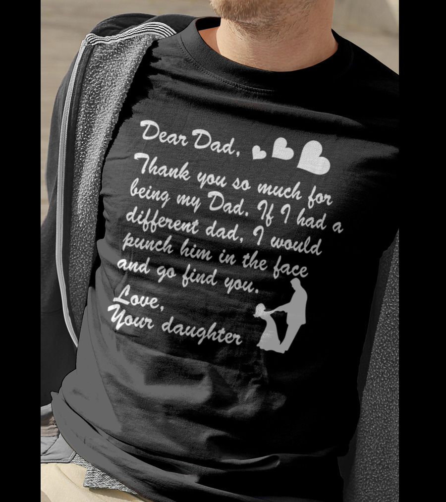 Dear Dad Thank You So Much For Being My Dad Love Your Daughter T-Shirt