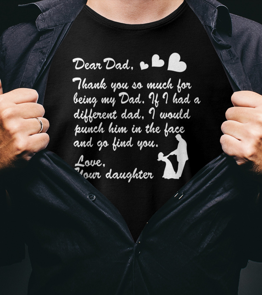Dear Dad Thank You So Much For Being My Dad Love Your Daughter T-Shirt