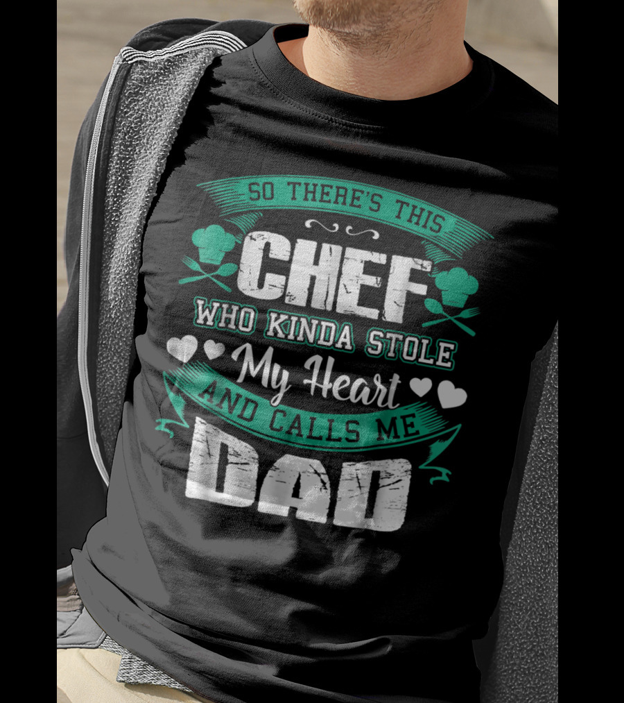 So There's This Chef Who Kinda Stole My Heart And Calls Me Dad T-Shirt