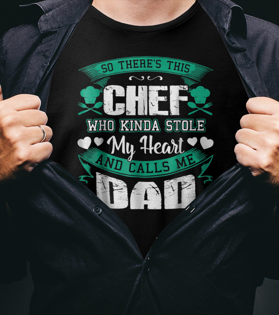 So There's This Chef Who Kinda Stole My Heart And Calls Me Dad T-Shirt