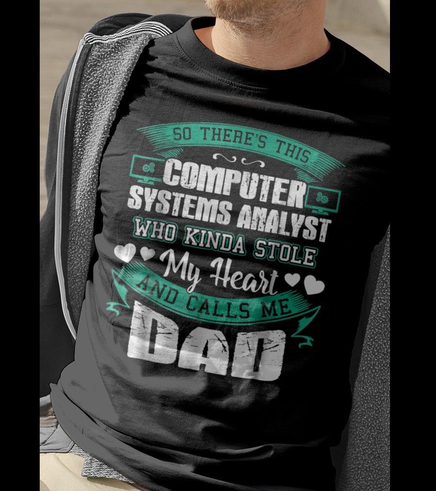 So There's This Computer Systems Analyst Who Kinda Stole My Heart And Calls Me Dad T-Shirt