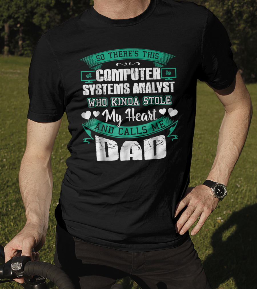So There's This Computer Systems Analyst Who Kinda Stole My Heart And Calls Me Dad T-Shirt