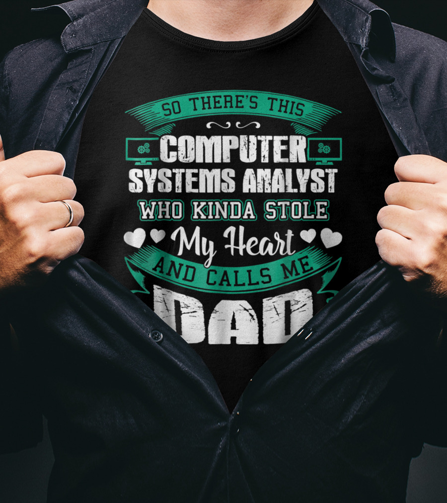 So There's This Computer Systems Analyst Who Kinda Stole My Heart And Calls Me Dad T-Shirt