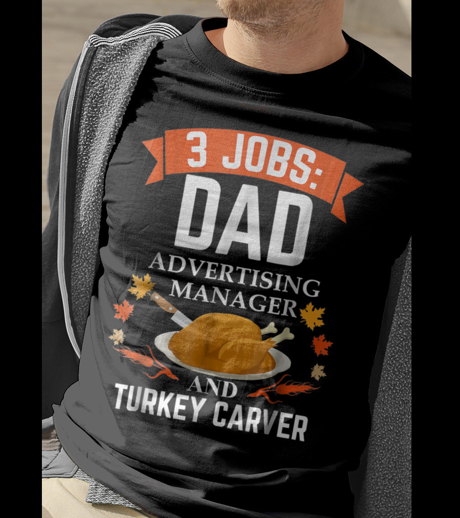 3 Jobs Dad Advertising Manager Turkey Carver Thanksgiving T-Shirt