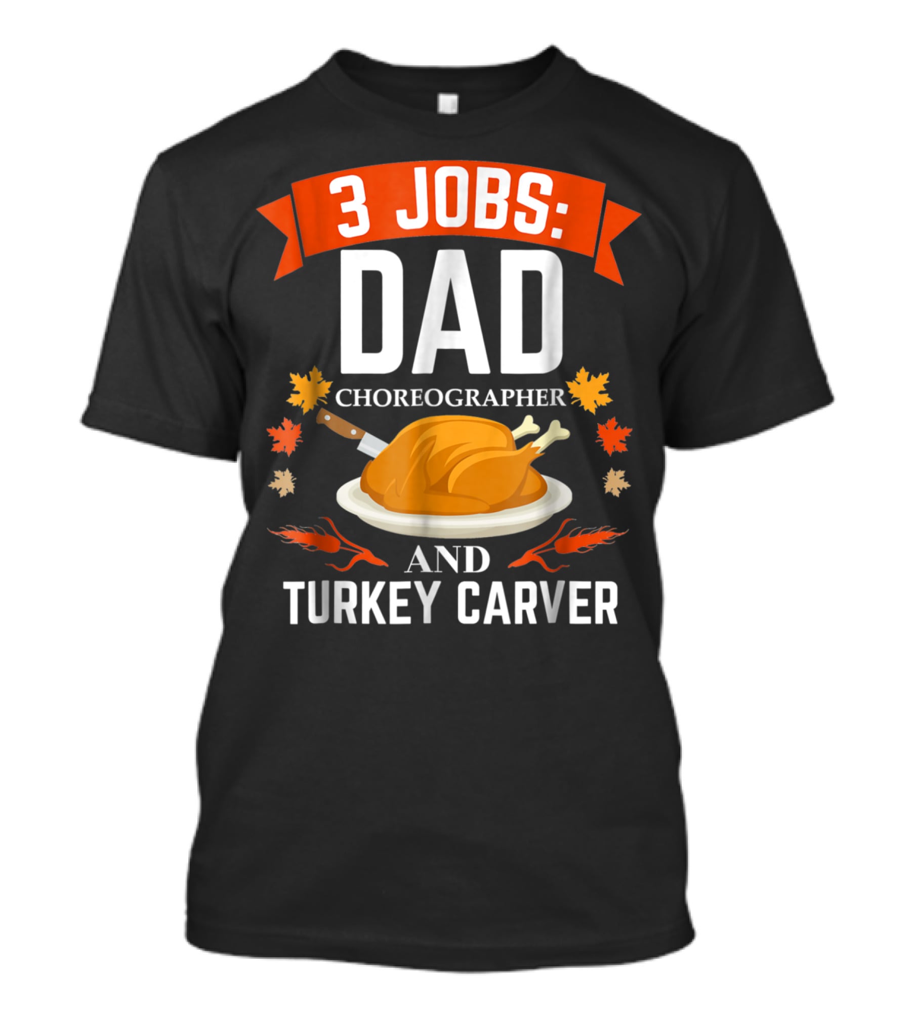 3 Jobs Dad Choreographer Turkey Carver Thanksgiving Xmas81 T-Shirt