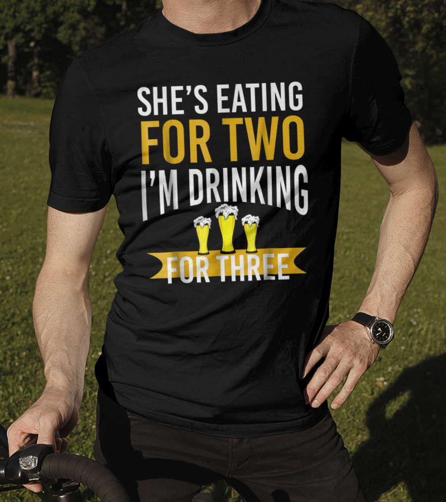 She's Eating For Two I'm Drinking For Three Dad Funny Daddy To Be Pregnancy Expecting T-Shirt