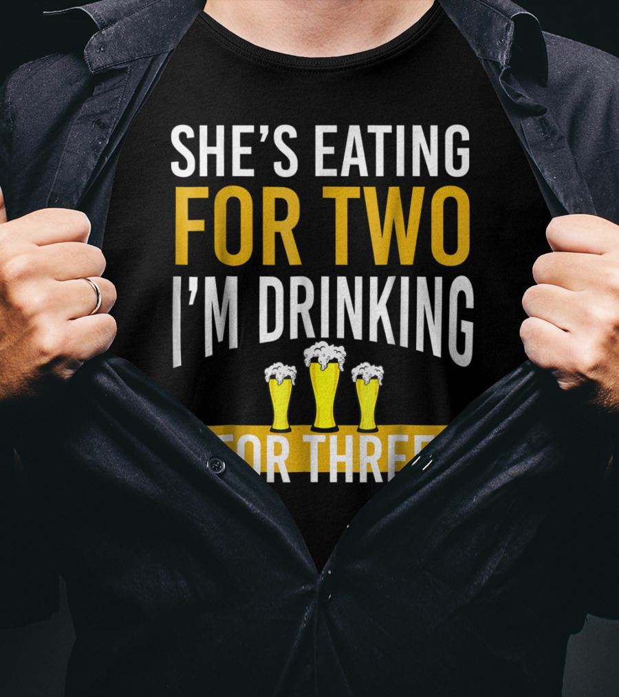 She's Eating For Two I'm Drinking For Three Dad Funny Daddy To Be Pregnancy Expecting T-Shirt