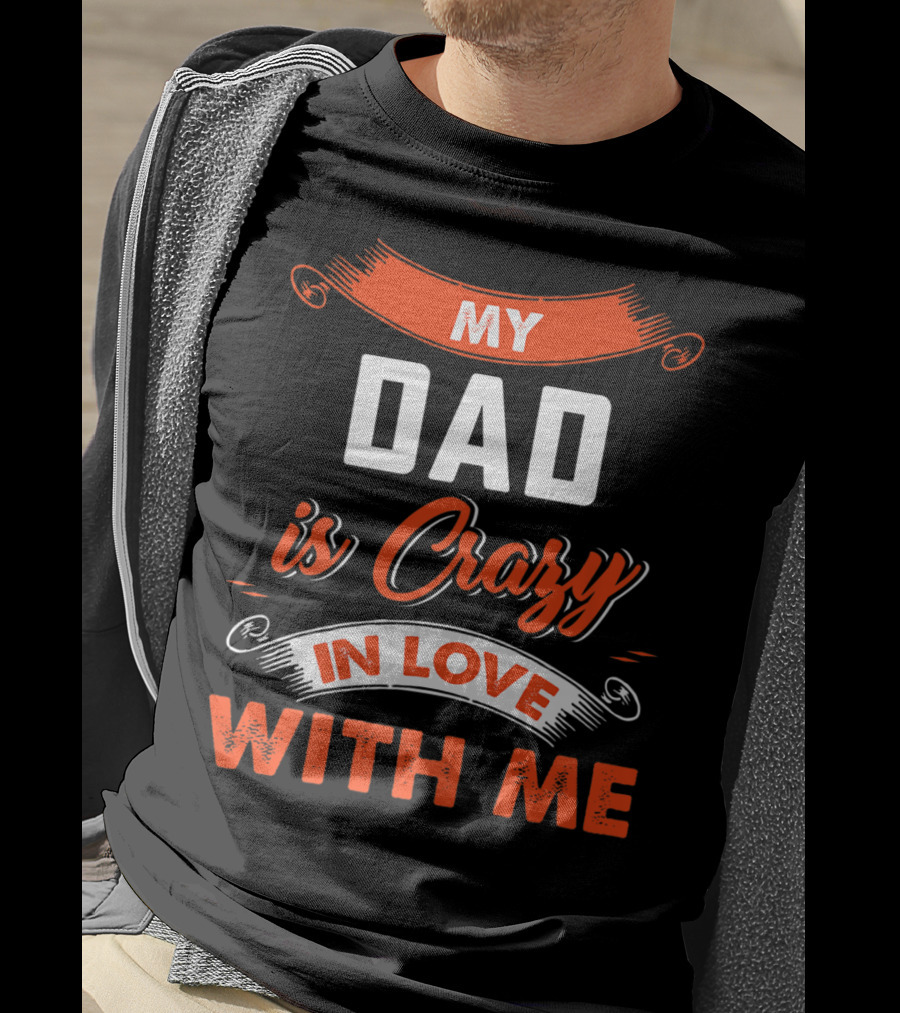 Father's Day My Dad Is Crazy In Love With Me T-Shirt