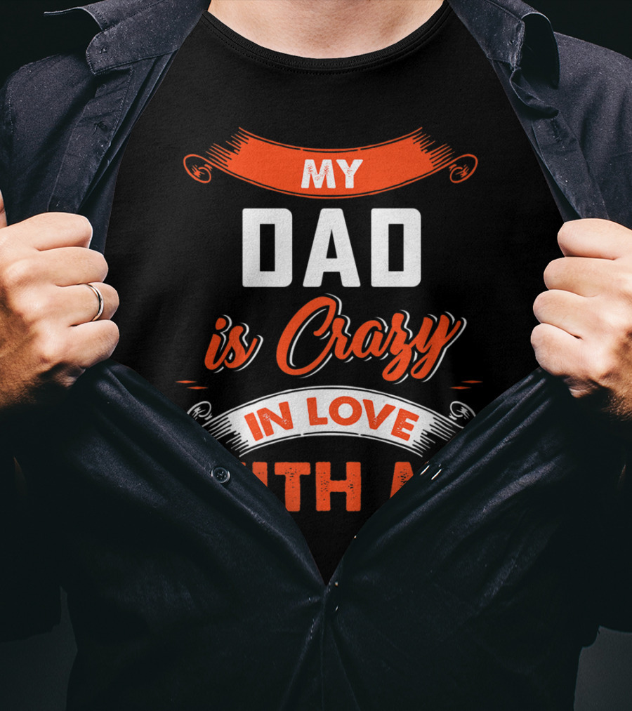 Father's Day My Dad Is Crazy In Love With Me T-Shirt