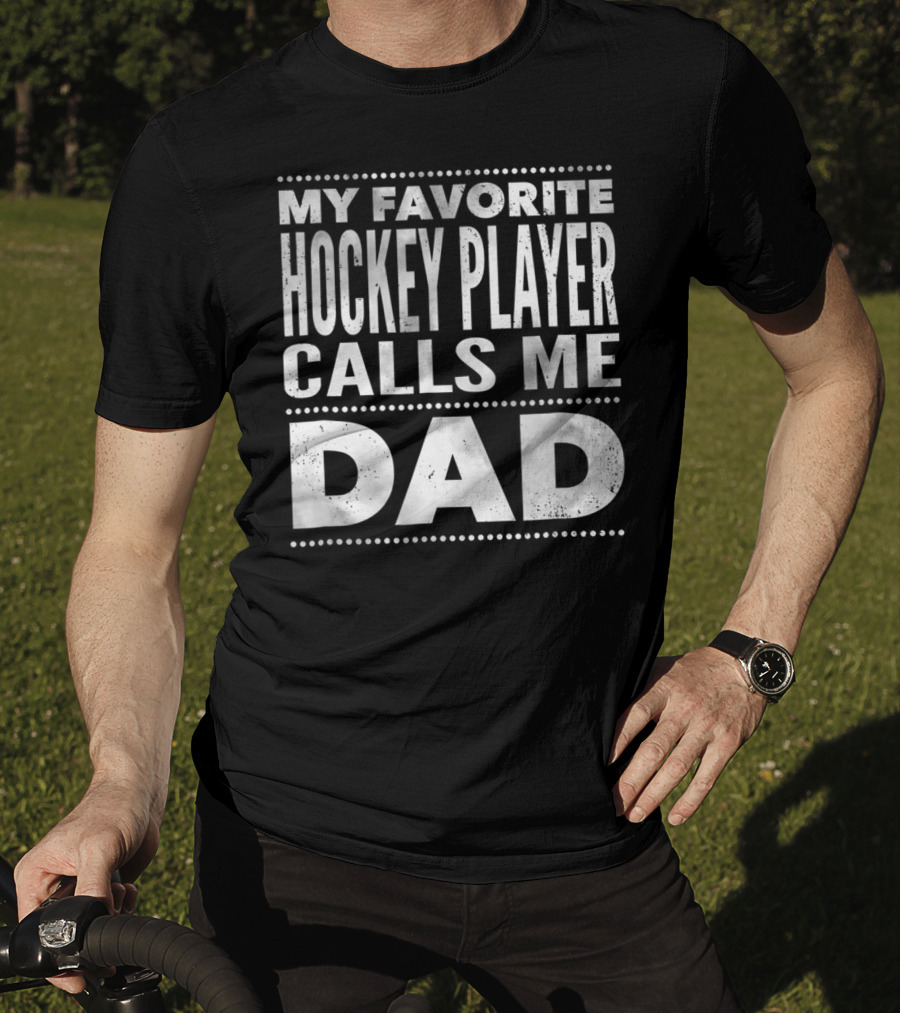 My Favorite Hockey Player Calls Me Dad T-Shirt