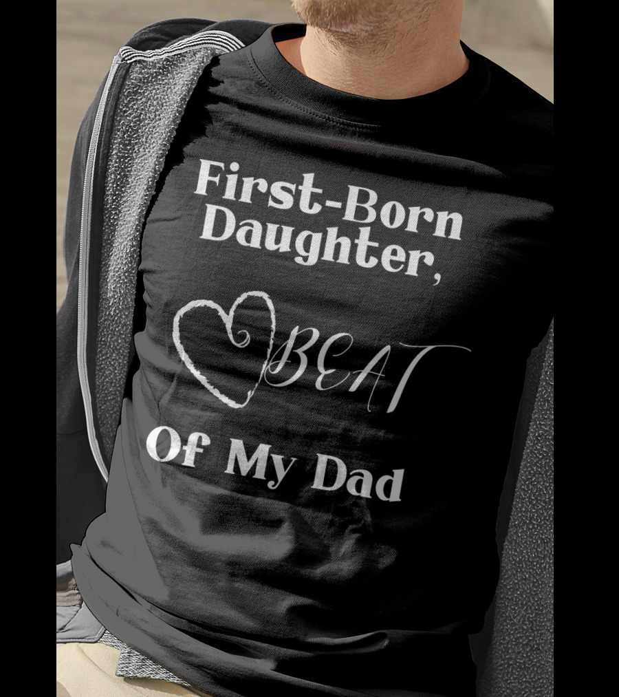 First-Born Daughter Beat Of My Dad T-Shirt