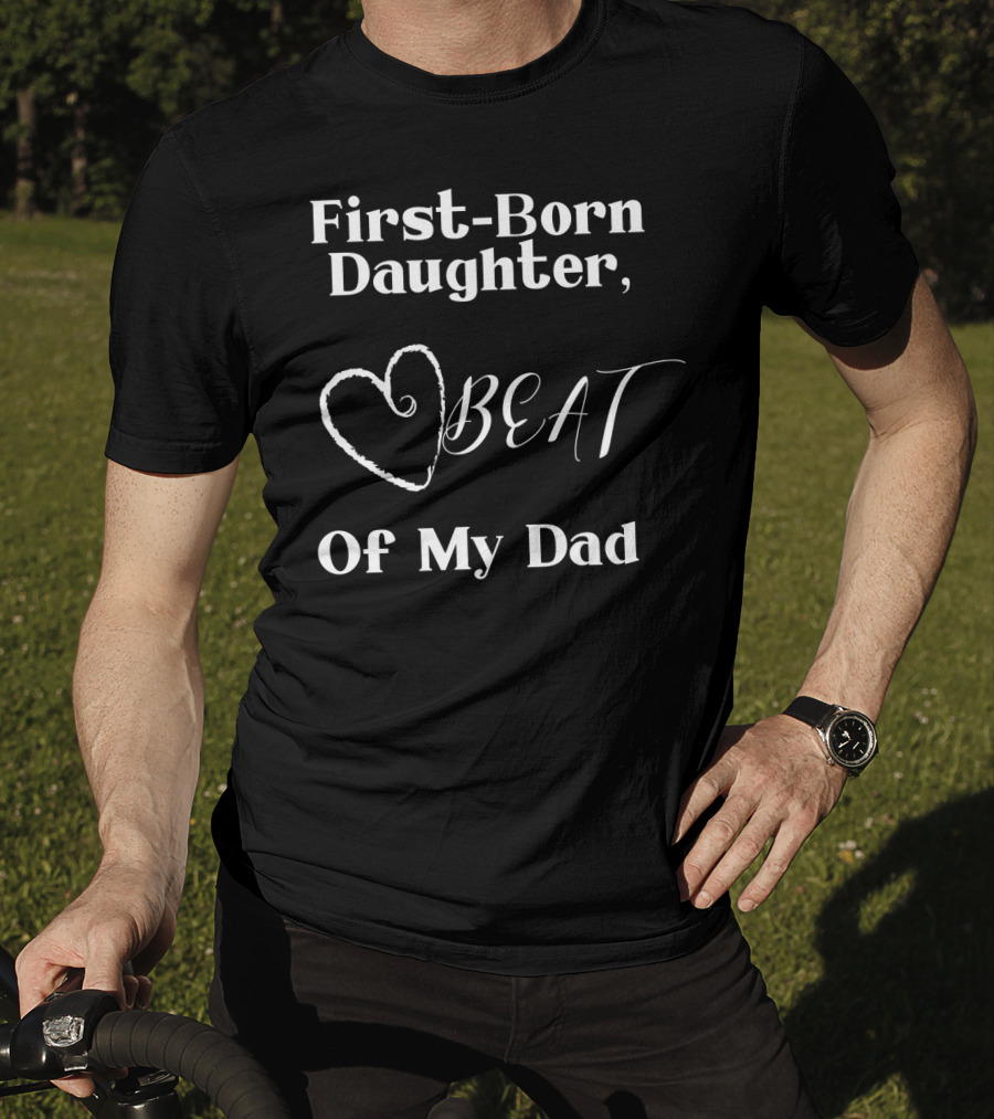 First-Born Daughter Beat Of My Dad T-Shirt