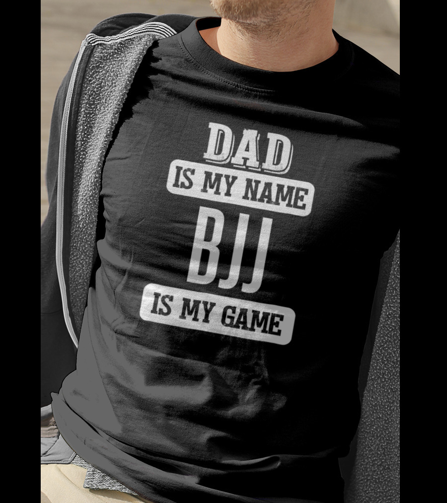 Dad Is My Name BJJ Is My Game T-Shirt