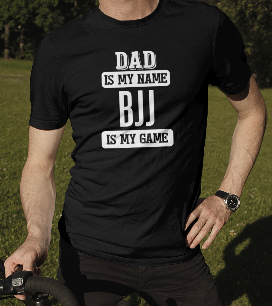 Dad Is My Name BJJ Is My Game T-Shirt