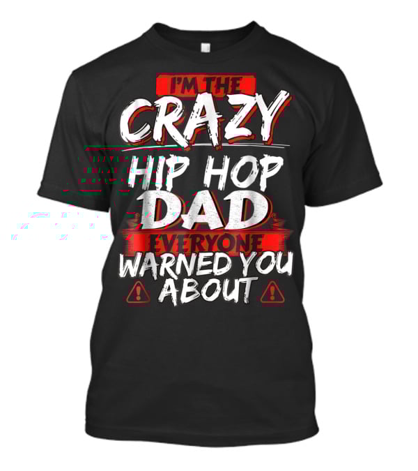 I'm The Crazy Hip Hop Dad Everyone Warned You About T-Shirt