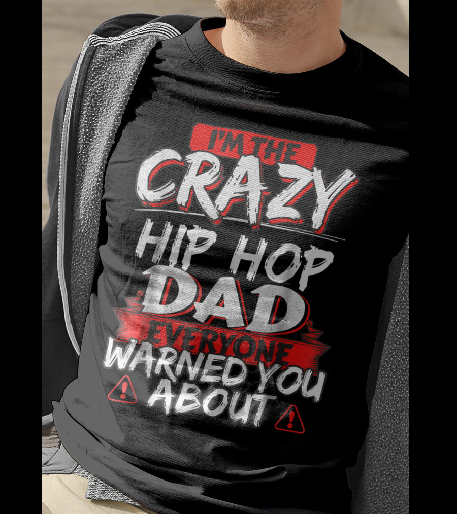 I'm The Crazy Hip Hop Dad Everyone Warned You About T-Shirt
