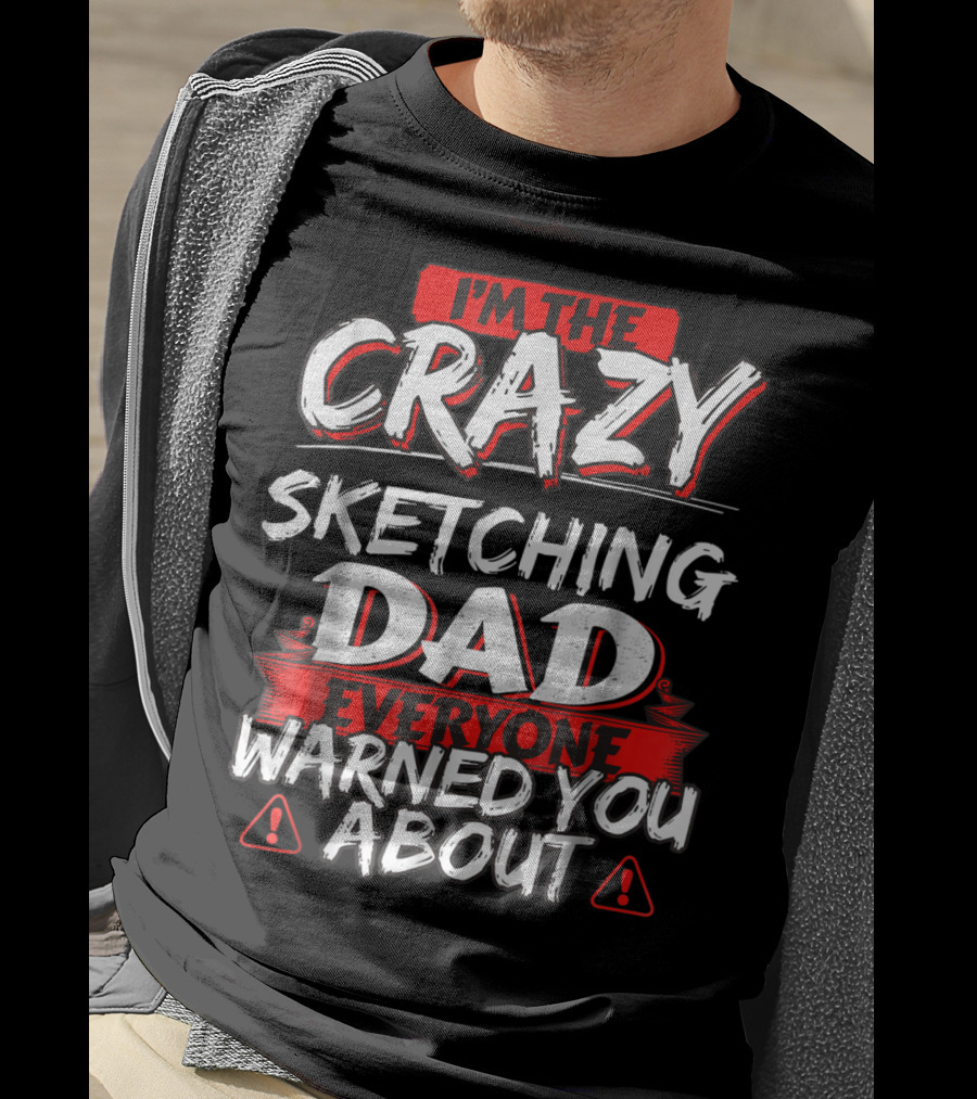 I'm The Crazy Sketching Dad Everyone Warned You About T-Shirt