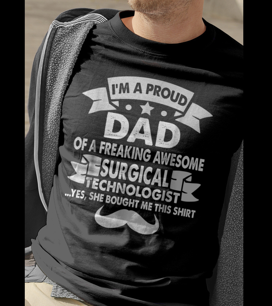 I'm A Proud Dad Of A Freaking Awesome Surgical Technologist T-Shirt