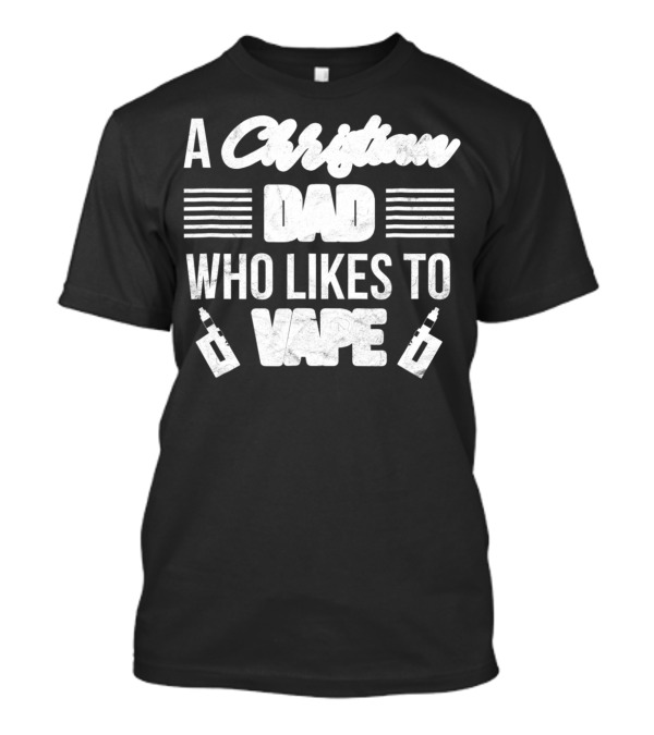 A Christian Dad Who Likes To Vape Funny Vaping Dad With Vape T-Shirt