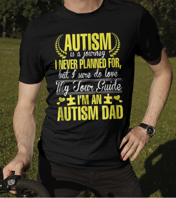 Autism Is A Journey I Never Planned For But I Sure Do Love My Tour Guide I'm An Autism Dad T-Shirt
