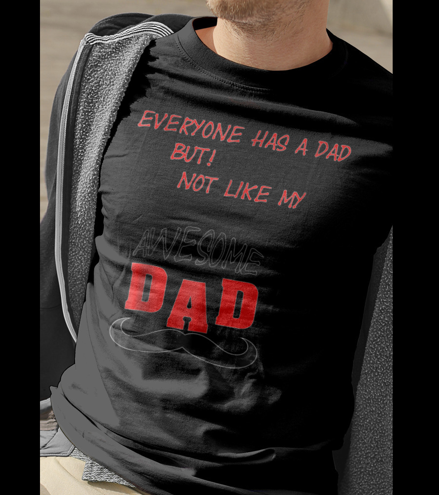 Everyone Has A Dad But Not Like My Awesome Dad T-Shirt
