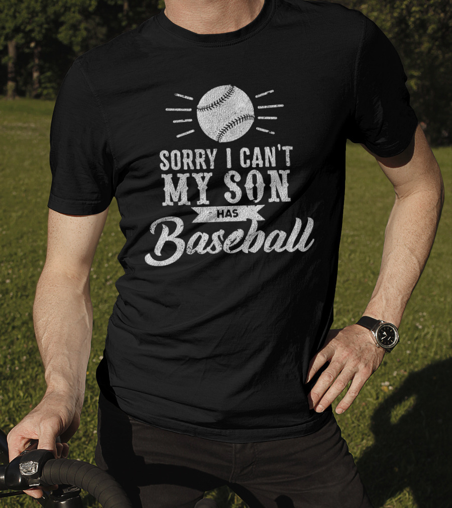Sorry I Can't My Son Has Baseball Dad T-Shirt