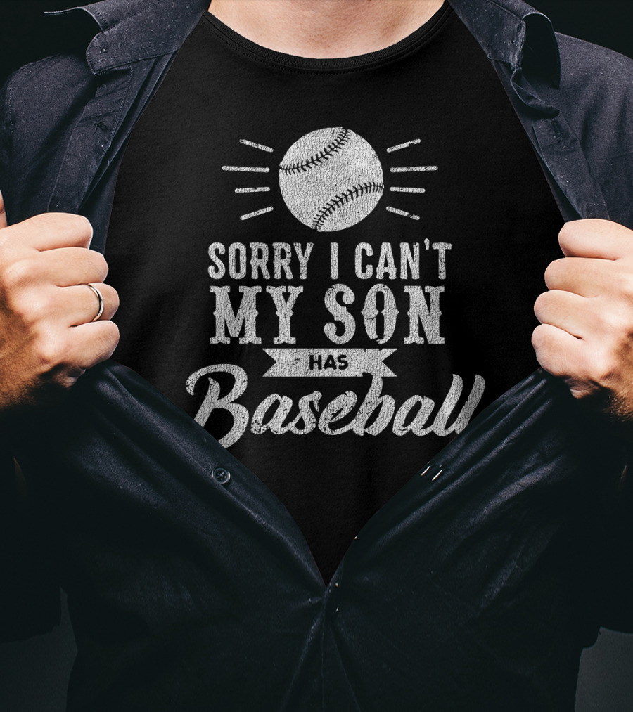 Sorry I Can't My Son Has Baseball Dad T-Shirt