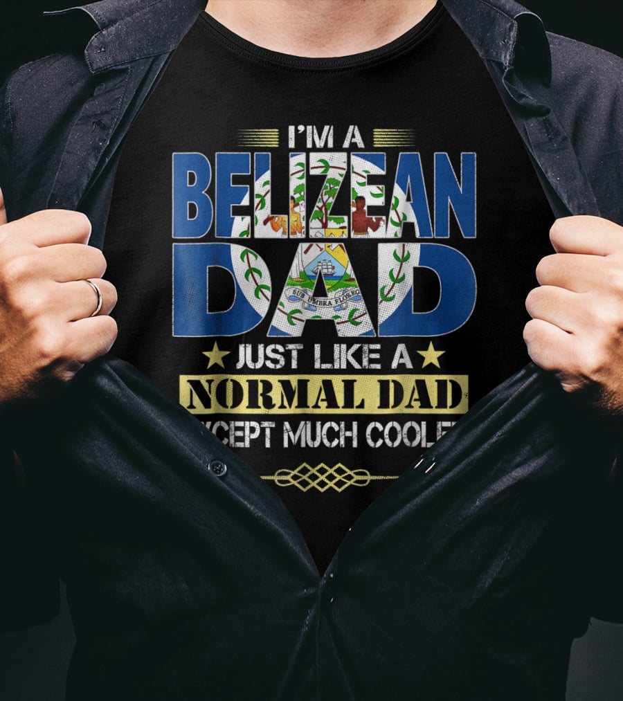 I'm A Belizean Dad Just Like A Normal Dad Except Much Cooler T-Shirt