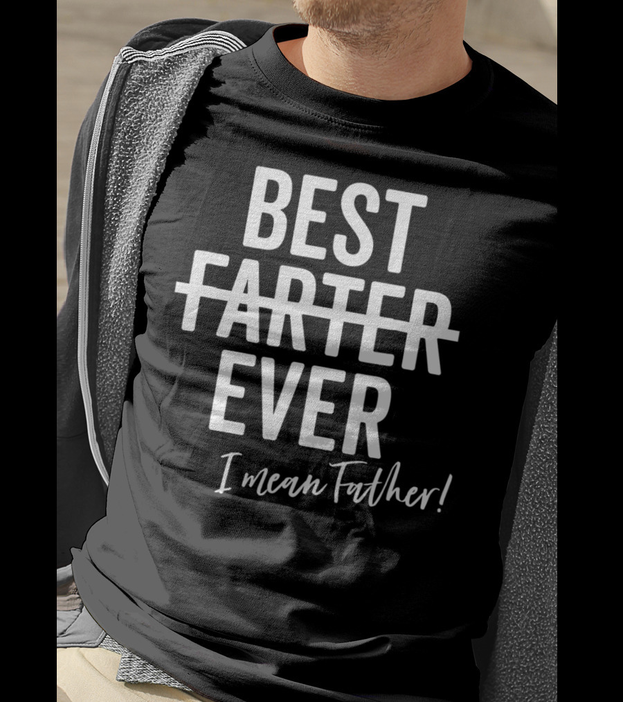 Best Farter Ever I Mean Father Ever Dad Day T-Shirt