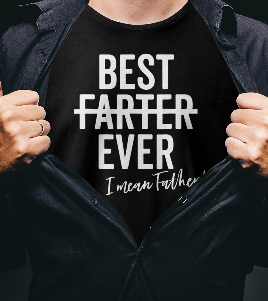 Best Farter Ever I Mean Father Ever Dad Day T-Shirt
