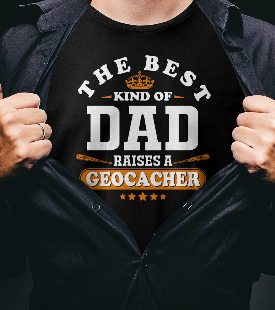 The Best Kind Of Dad Raises A Geocacher Geocaching T-Shirt