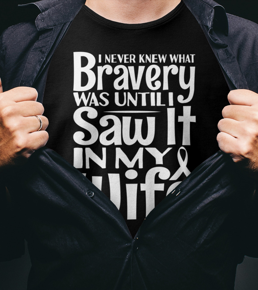 I Never Knew What Bravery Was Until I Saw It In My Wife Breast Cancer Husband Grandpa T-Shirt