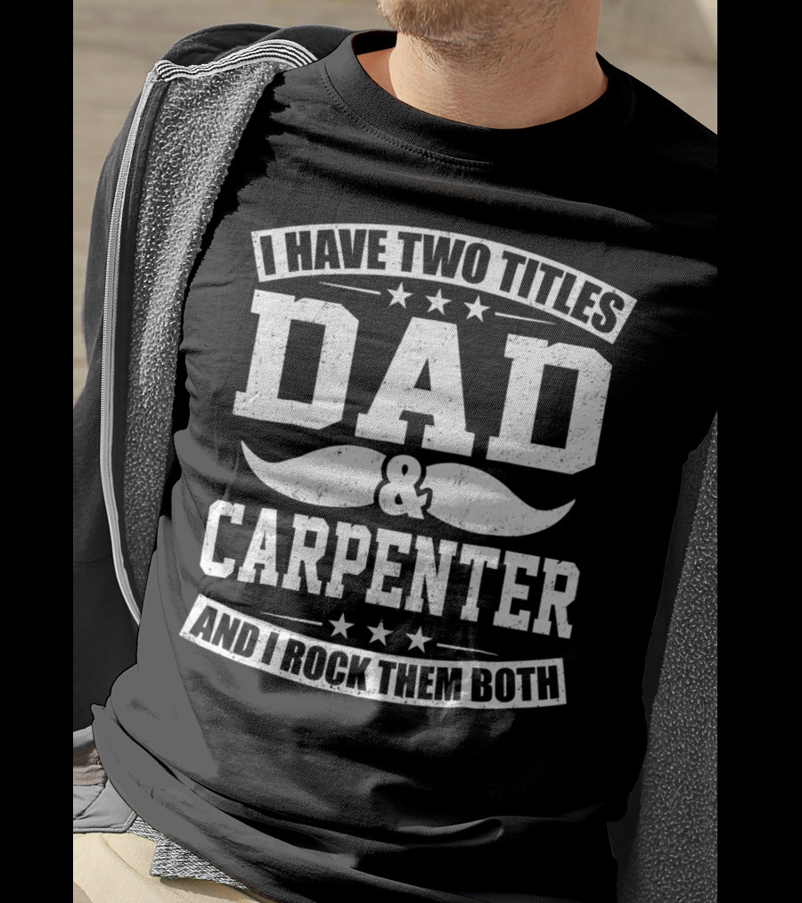 I Have Two Titles Dad And Carpenter And I Rock Them Both T-Shirt