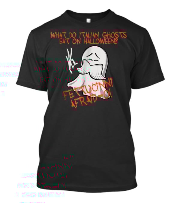 What Do Italian Ghosts Eat On Halloween Fettuccini Afraid-O T-Shirt