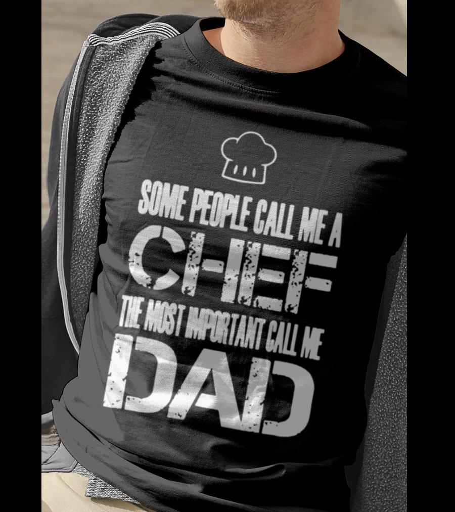 Some People Call Me A Chef The Most Important Call Me Dad T-Shirt