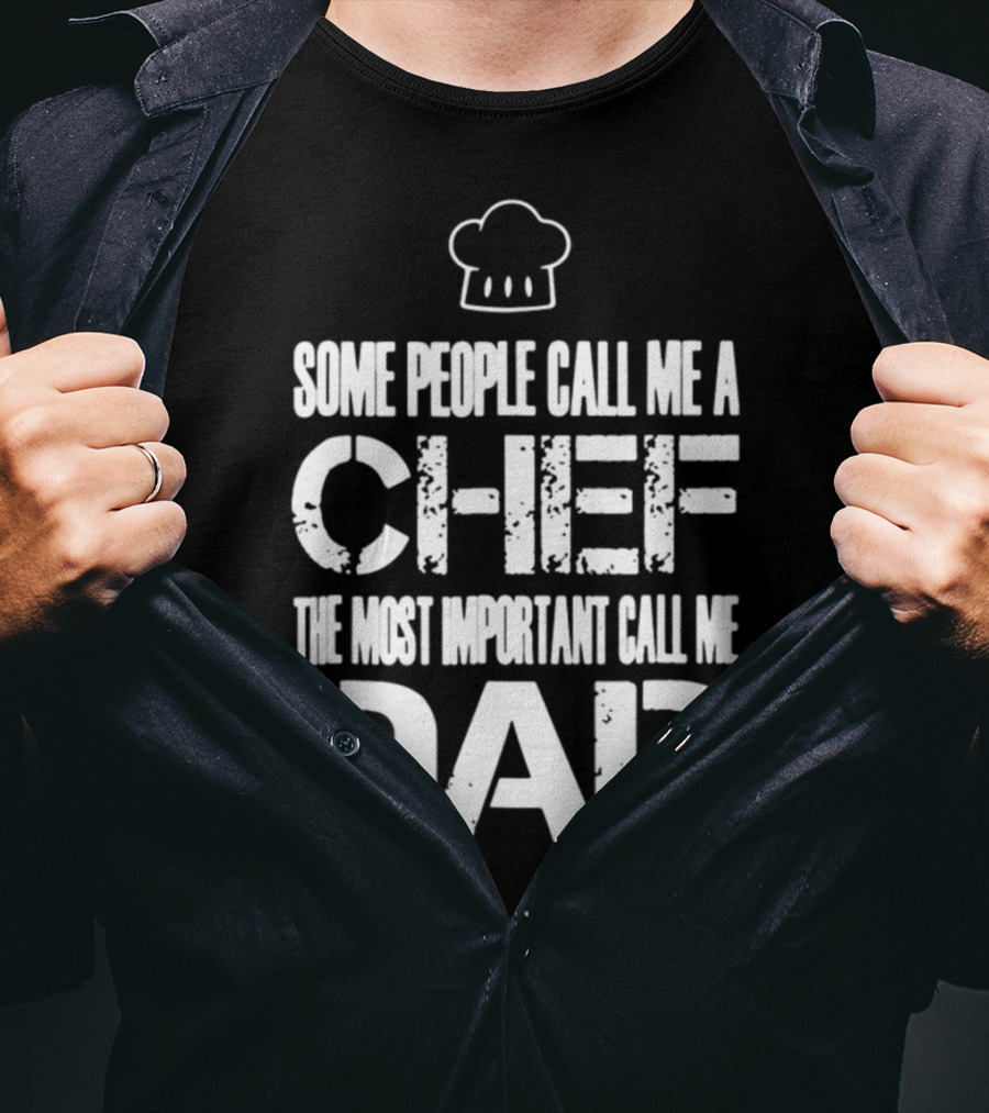 Some People Call Me A Chef The Most Important Call Me Dad T-Shirt