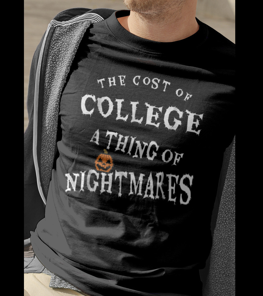 The Cost Of College A Thing Of Nightmares T-Shirt