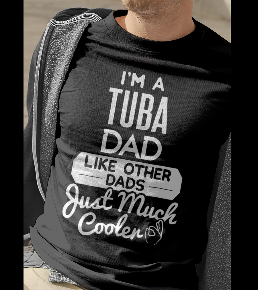 I’m A Tuba Dad Like Other Dads Just Much Cooler T-Shirt