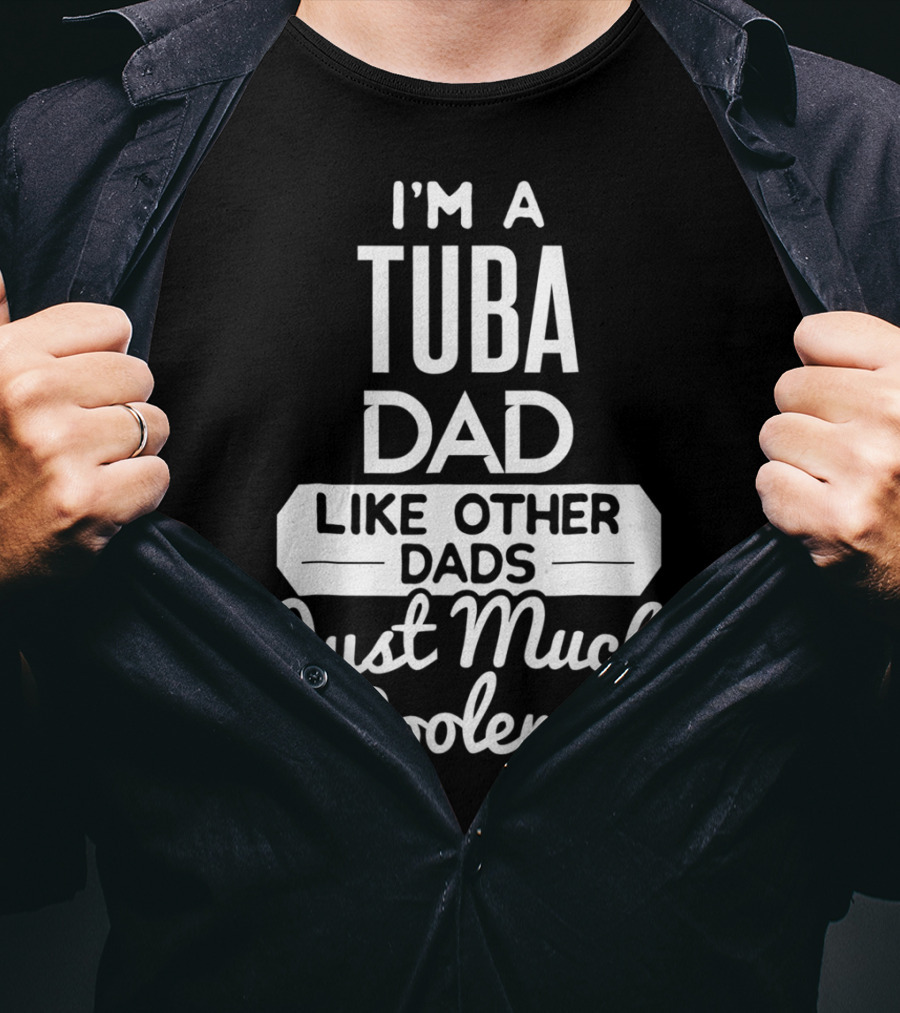 I’m A Tuba Dad Like Other Dads Just Much Cooler T-Shirt
