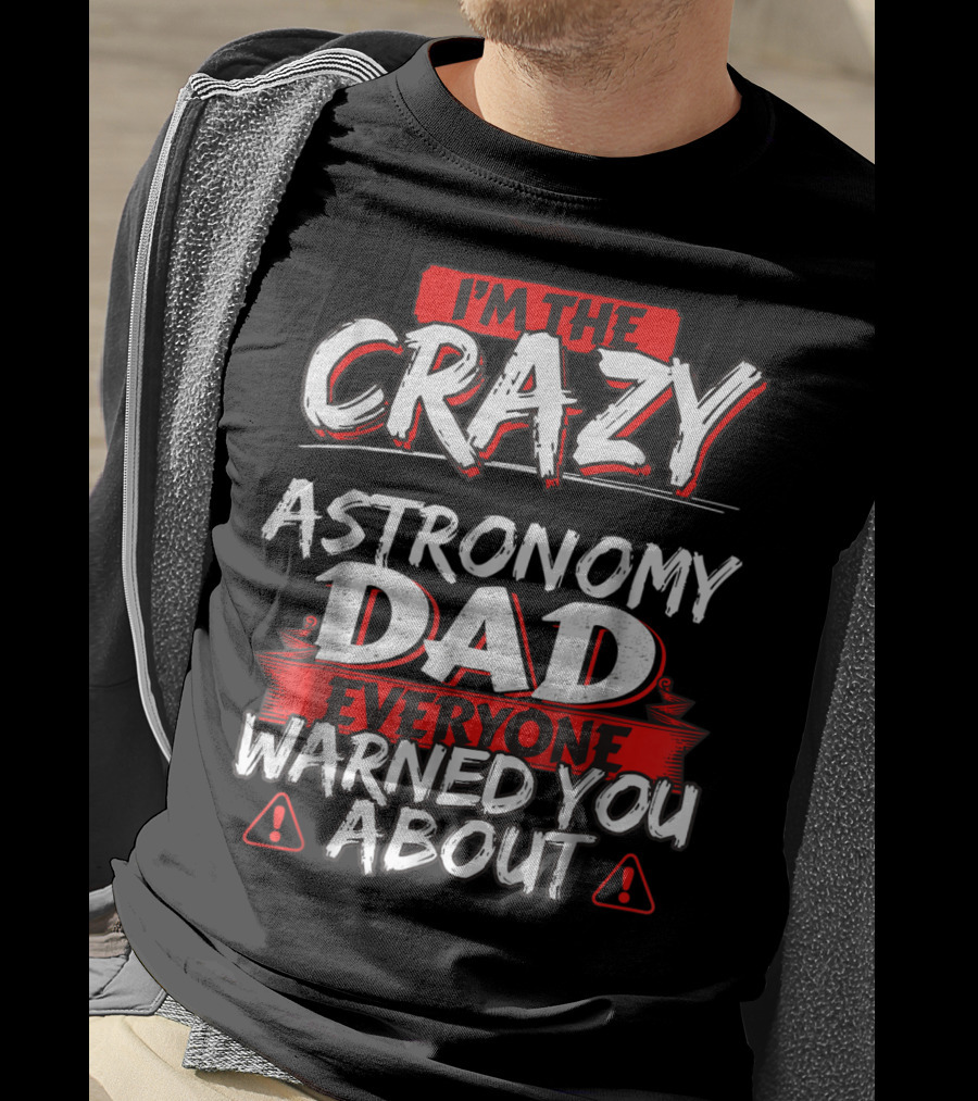 I'm The Crazy Astronomy Dad Everyone Warned You About T-Shirt