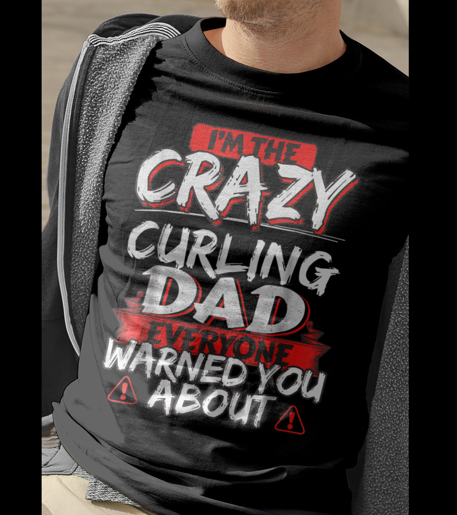 I'm The Crazy Curling Dad Everyone Warned You About T-Shirt