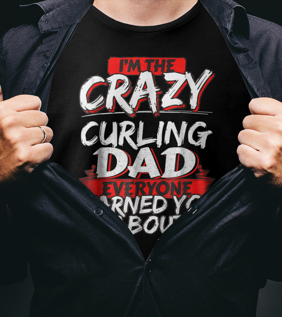 I'm The Crazy Curling Dad Everyone Warned You About T-Shirt