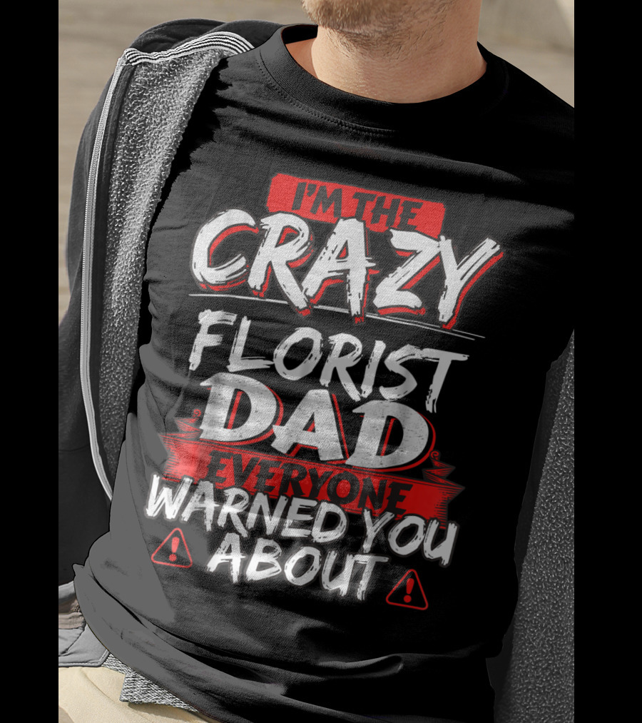 I'm The Crazy Florist Dad Everyone Warned You About T-Shirt