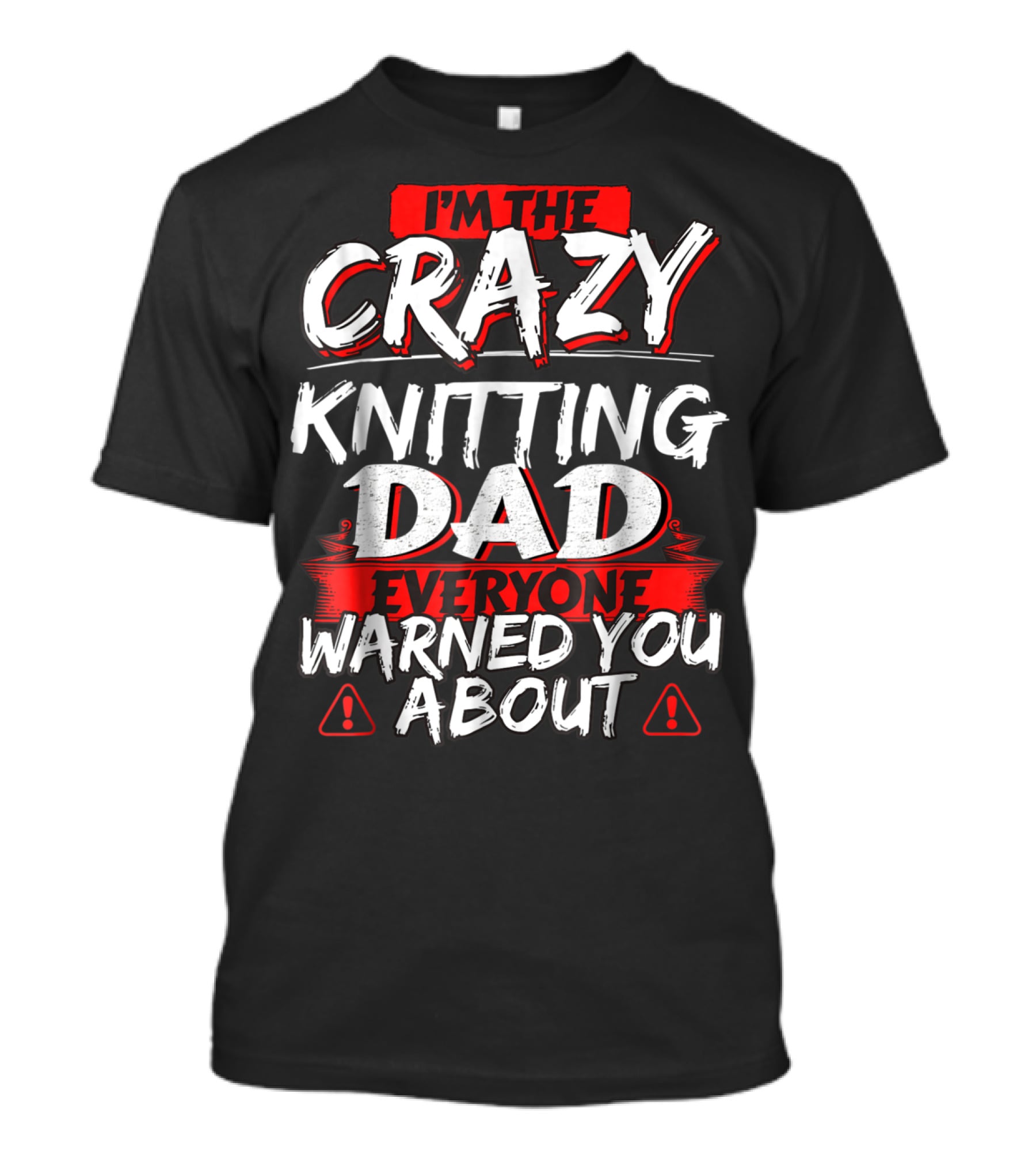 I'm The Crazy Knitting Dad Everyone Warned You About T-Shirt