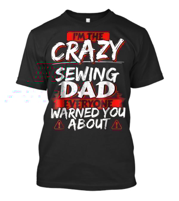 I'm The Crazy Sewing Dad Everyone Warned You About T-Shirt