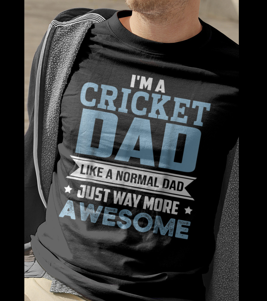 I'm A Cricket Dad Like A Normal Dad Just Way More Awesome T-Shirt