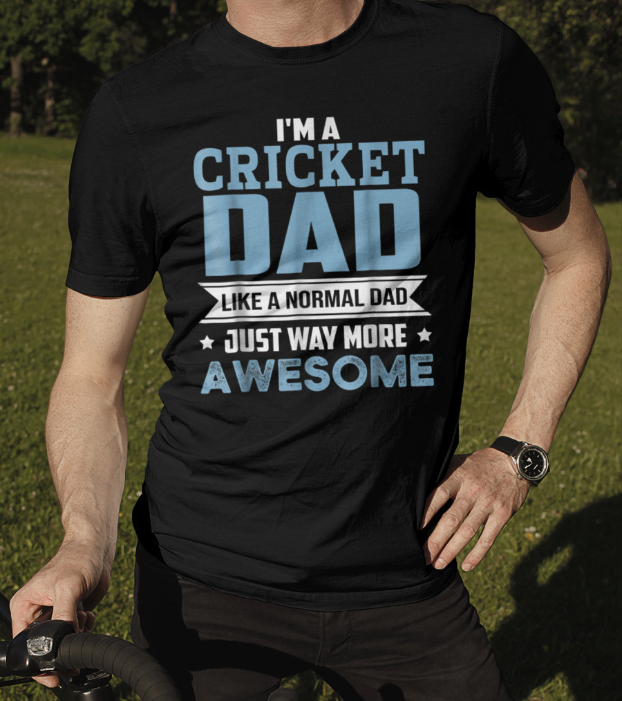 I'm A Cricket Dad Like A Normal Dad Just Way More Awesome T-Shirt