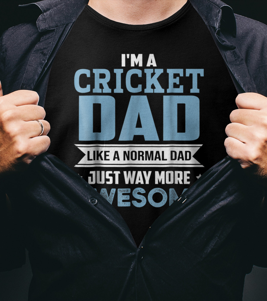 I'm A Cricket Dad Like A Normal Dad Just Way More Awesome T-Shirt