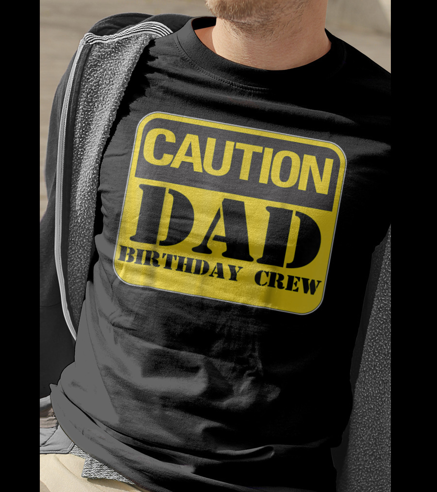 Caution Dad Birthday Crew Construction Father Party T-Shirt