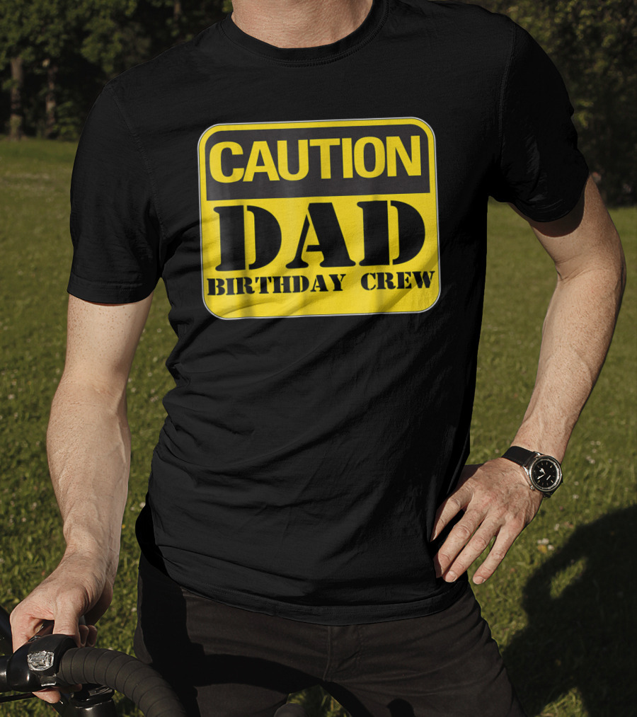Caution Dad Birthday Crew Construction Father Party T-Shirt